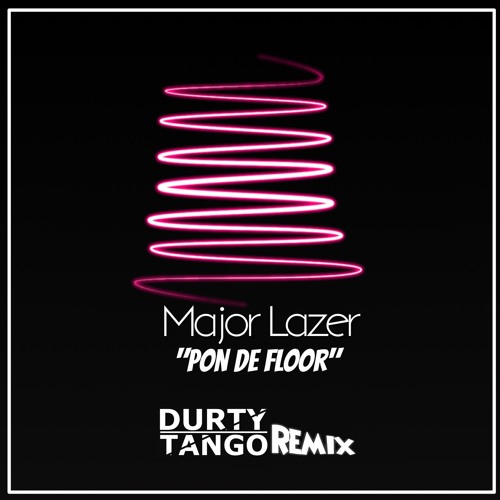 Major Lazer Pon De Floor Durty Tango Remix By Durty Tango On