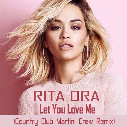 Stream Best House Remixes | Listen to Rita Ora - Let You Love Me (Country  Club Martini Crew Remix) [BUY = EXTENDED FREE DOWNLOAD] playlist online for  free on SoundCloud