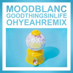 Moodblanc - Good Things In Life (OHYEAH Remix)
