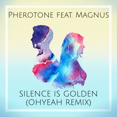 Pherotone feat. Magnus - Silence Is Golden (OHYEAH Remix)