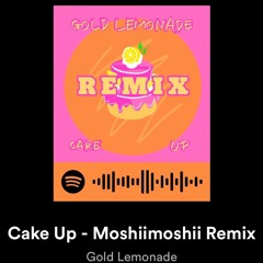 MOSHiiMOSHii x GOLD LEMONADE - CAKE UP REMIX