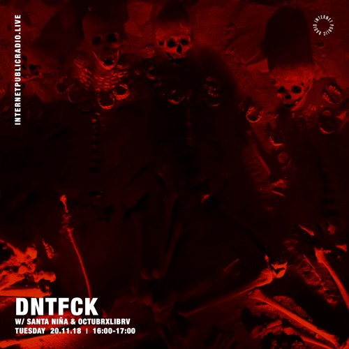DNTFCK on Internet Public Radio - SANTA NIÑA & OCTUBRXLIBRV