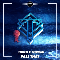Thred & Torvah - Pass That [DROP IT NETWORK EXCLUSIVE]
