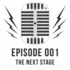 Episode 001 - The Next Stage