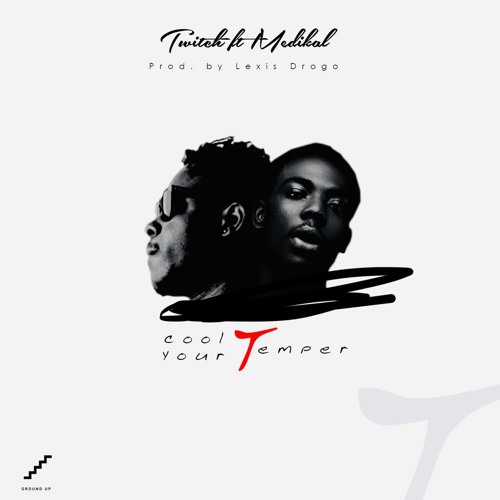 Cool Your Temper ft Medikal(prod by Lexiz Drogo)(mixed by Kayso)