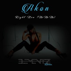 Akon - Right Now (Na Na Na) ((Elementz Remix))