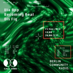 Call Dibs 43: Dis Fig + Becoming Real + Via App (Berlin Community Radio)
