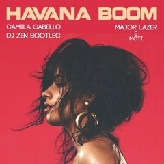 Havana X Boom - Major Lazer & Moti Vs Camilla Cabello(Dj Zen Bootleg)(FREE DOWLOAD)