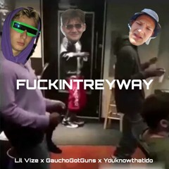 FUCKINTREYWAY - Lil Vize X GauchoGotGuns X Youknowthatido