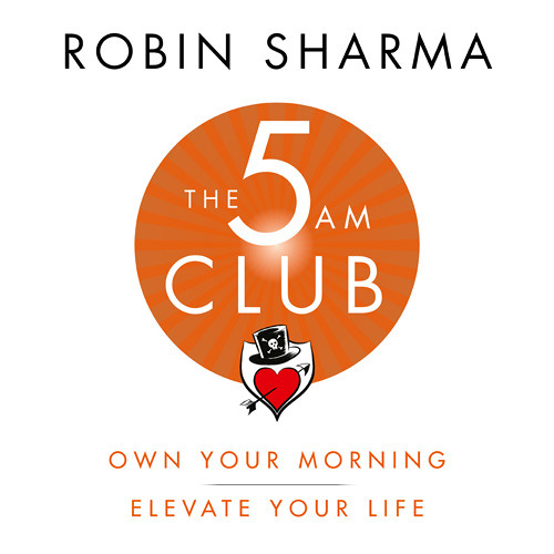The 5 AM Club: Own Your Morning. Elevate Your Life., By Robin Sharma, Read by Adam Verner