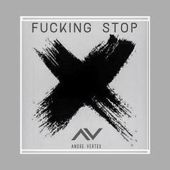 Andre Vertex - Fucking Stop (Original Mix)