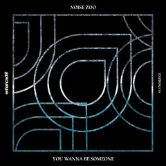 Noise Zoo - You Wanna Be Someone [OUT NOW]