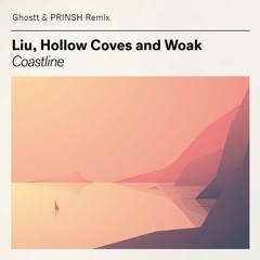 Liu, Hollow Coves & WOAK - Coastline (Ghostt & PRINSH Remix)