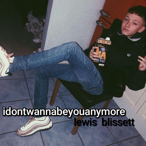 idontwannabeyouanymore - Lewis Blissett