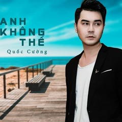 Anh Không Thể -Quốc Cường- Cover Tiên Tiên