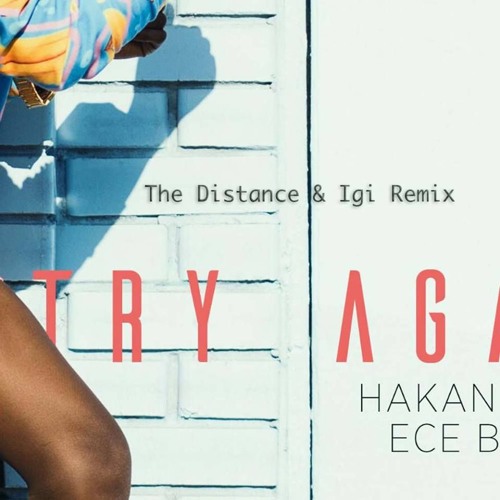 Hakan Akkus & Ece Barak -Try Again (The Distance & Igi Remix)