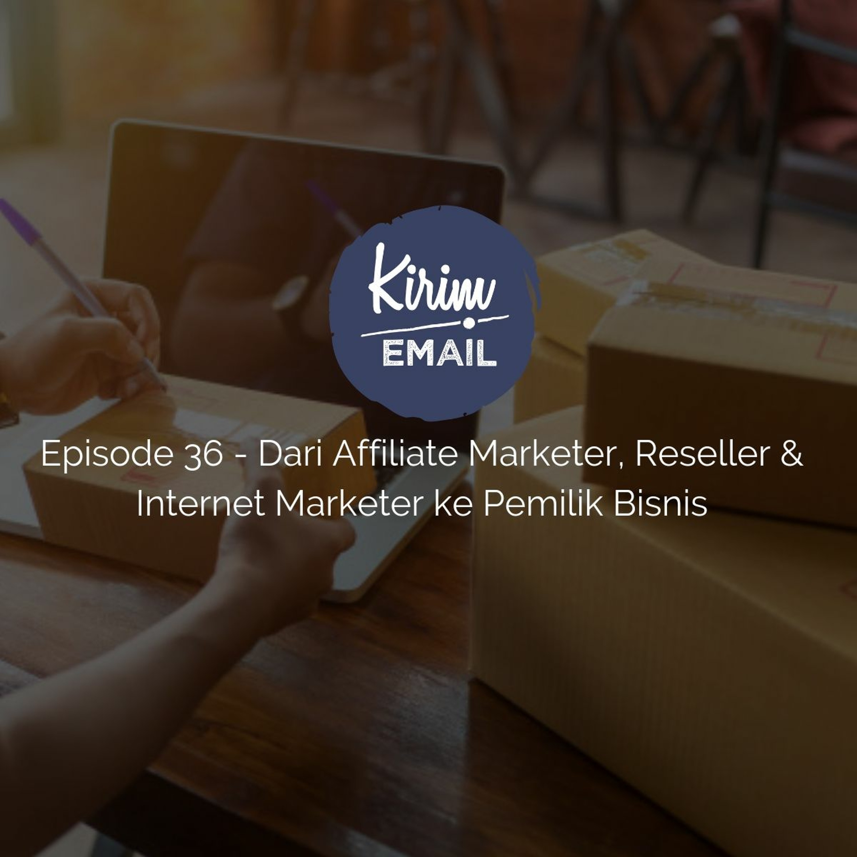Episode 36 - Dari Affiliate Marketer, Reseller, & Internet Marketer ke Pemilik Bisnis