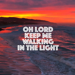 Oh Lord Keep Me Walking In The Light