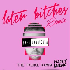 Prince Karma - Later Bitches ( Greg LASSIERRA REMIX )