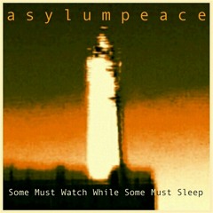 Some Must Watch While Some Must Sleep (edit) - Asylumpeace