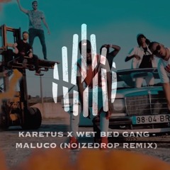 Karetus x Wet Bed Gang - Maluco (NoizeDrop Remix)