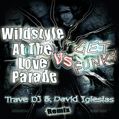 Wildstyle At The Love Parade Vs Get Funky (Trave DJ & David Iglesias Remix)