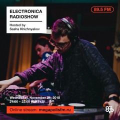 Electronica Radioshow @ Megapolis 89.5 FM – 21.11.2018 w/ Sasha Khizhnyakov