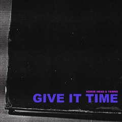 GIVE IT TIME (prod. by horse head & yawns)