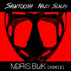 Sawtooth - Nazi Scalps (MOЯIS BLAK Remix)