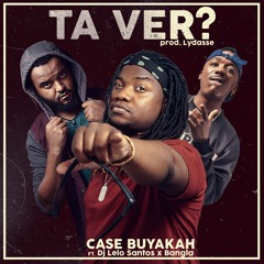 Case Buyakah- Ta Ver ft. Dj Lelo Santos & Bangla (Prod. Lydasse).mp3