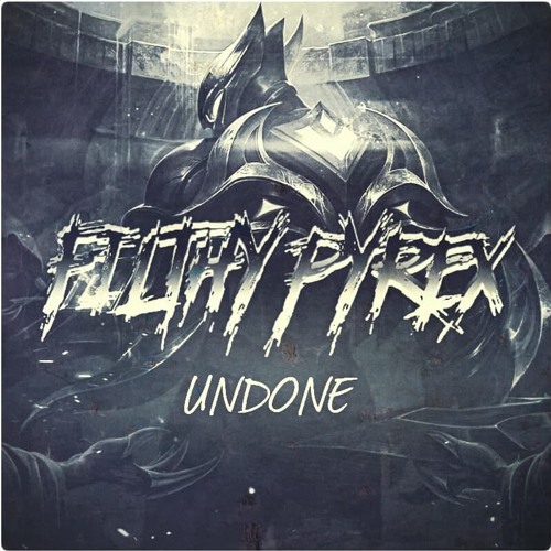 Filthy Pyrex - Undone (FREE DL)