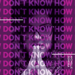 Don't Know How - Michelle Pereira