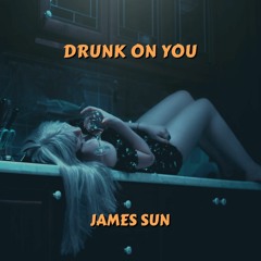 Drunk On You - James Sun
