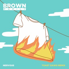 Nervous (ToastDawg Remix)- Brown Family feat. KNLO FOUKI EMAN