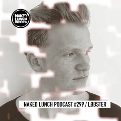 Naked Lunch PODCAST #299 - LØBSTER