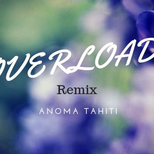 Overload - (ANOMA Tahiti Remix)