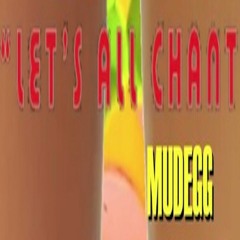 "Let´s All Chant"  ••• MUDEGG