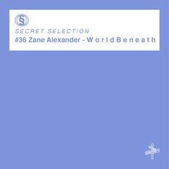 Zane Alexander - W O R L D B E N E A T H [Secret Selection]