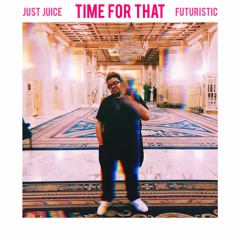 Just Juice - Time For That (feat. Futuristic)