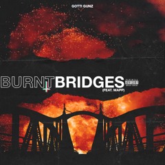Burnt Bridges - Gotti Gunz Ft Mapp