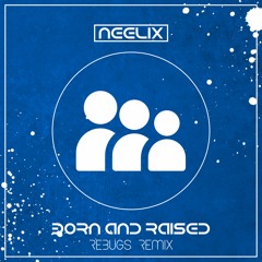 Neelix- Born & Raised (Rebugs Remix) *FREE DOWNLOAD*