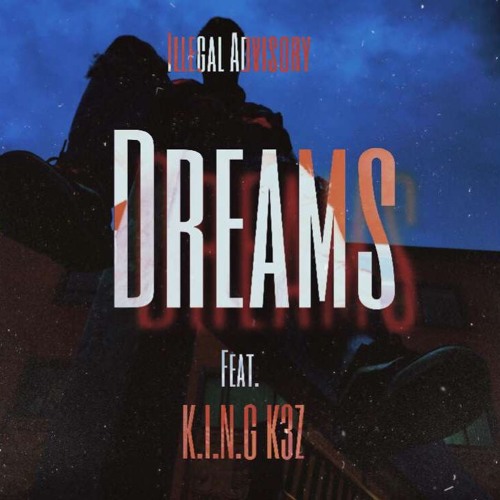 Illegal Advisory - Dreams (feat. K.I.N.G K3z) (Prod. Dj - Drew)