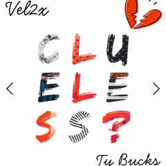 Vel2x Ft. Ty Bucks- CLUELESS (prod.speakerbangerz)