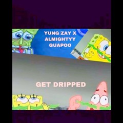 YUNG ZAY x Almightyy Guapoo - GET DRIPPED