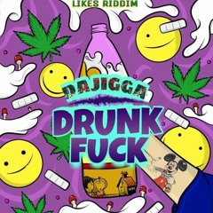 Dajigga - Drunk fuck(likes riddim )explicit