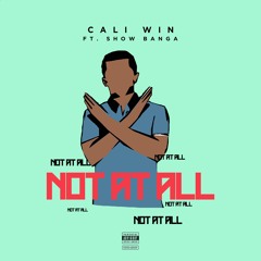 Cali Win - Not At All (feat. Show Banga)