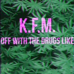 K.F.M. - Off With The Drugs Like (Original Mix)