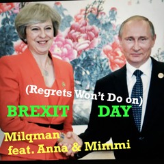 (Regrets Won't Do on) Brexit Day - Milqman ft.  ANNA & MIMMI