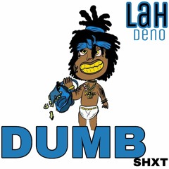Lah Deno - DUMB SHXT