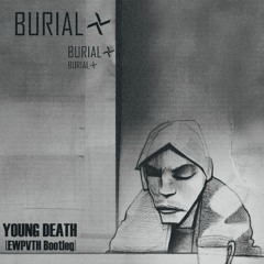Burial - Young Death (EWPVTH Bootleg)